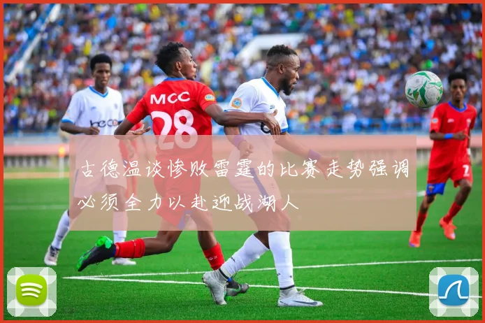 古德温谈惨败雷霆的比赛走势强调必须全力以赴迎战湖人