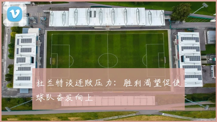 杜兰特谈连败压力：胜利渴望促使球队奋发向上