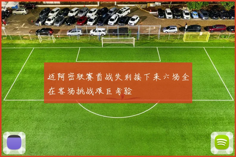 迈阿密联赛首战失利接下来六场全在客场挑战艰巨考验